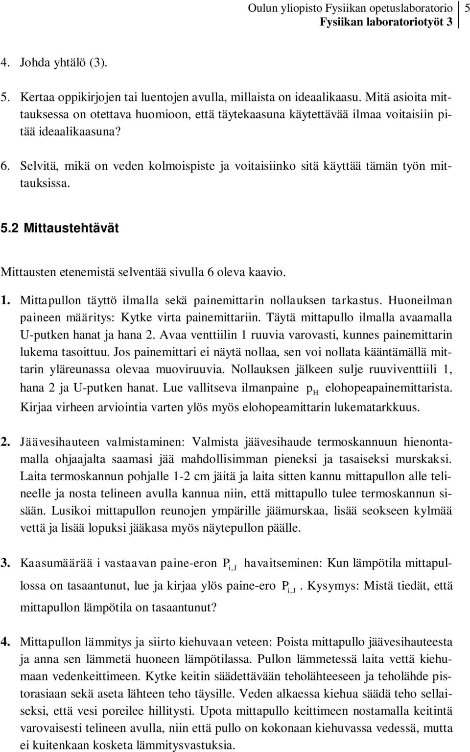 Selvitä, mikä on veden kolmoisiste ja voitaisiinko sitä käyttää tämän työn mittauksissa. 5.2 Mittaustehtävät Mittausten etenemistä selventää sivulla 6 oleva kaavio. 1.