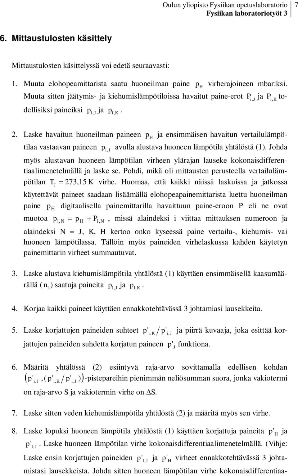 Laske havaitun huoneilman aineen H ja ensimmäisen havaitun vertailulämötilaa vastaavan aineen 1, avulla alustava huoneen lämötila yhtälöstä (1).