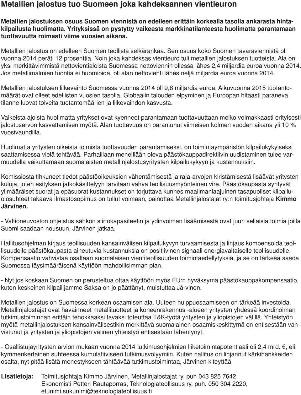 Sen osuus koko Suomen tavaraviennistä oli vuonna 214 peräti 12 prosenttia. Noin joka kahdeksas vientieuro tuli metallien jalostuksen tuotteista.