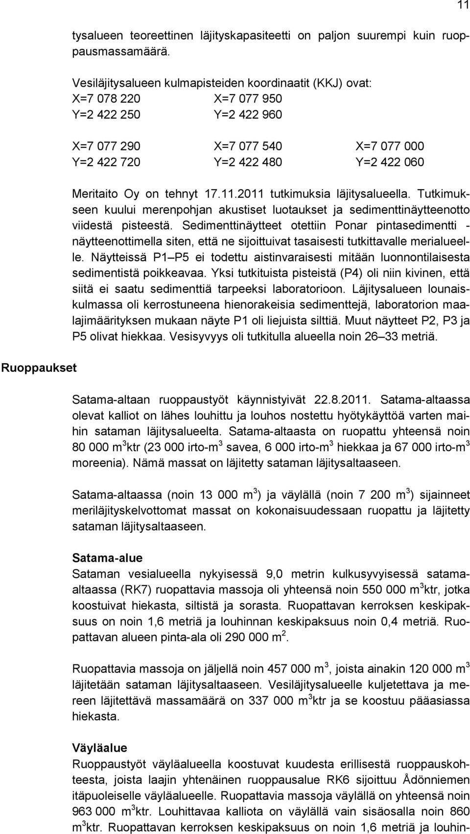 tehnyt 17.11.2011 tutkimuksia läjitysalueella. Tutkimukseen kuului merenpohjan akustiset luotaukset ja sedimenttinäytteenotto viidestä pisteestä.