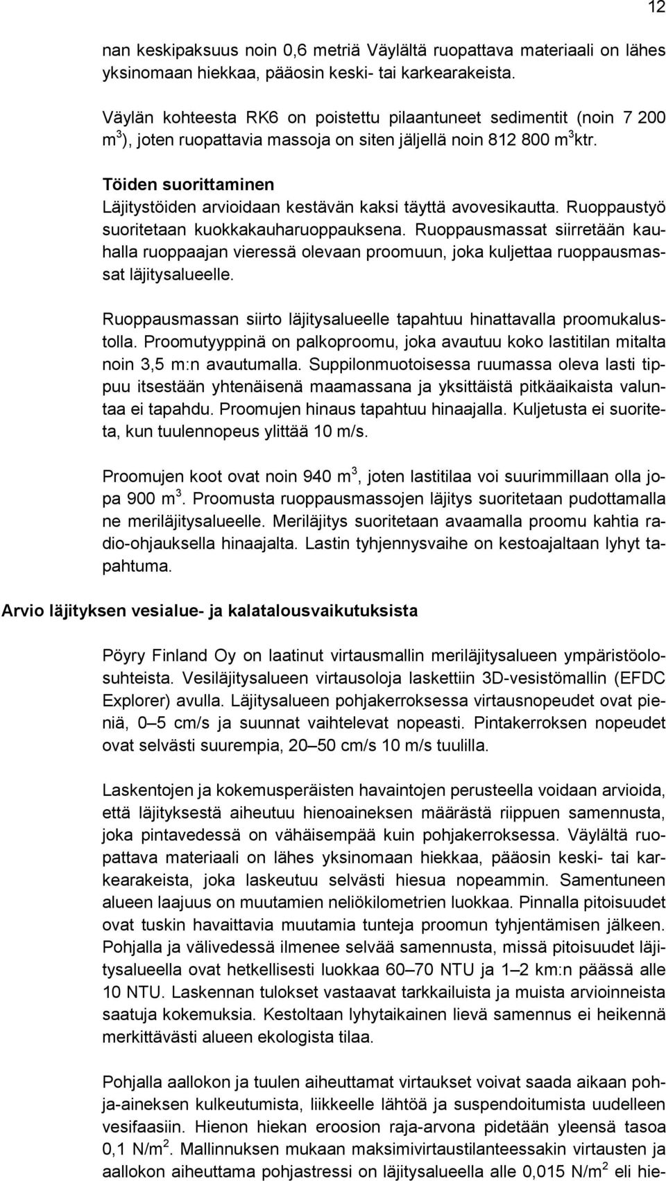 Töiden suorittaminen Läjitystöiden arvioidaan kestävän kaksi täyttä avovesikautta. Ruoppaustyö suoritetaan kuokkakauharuoppauksena.