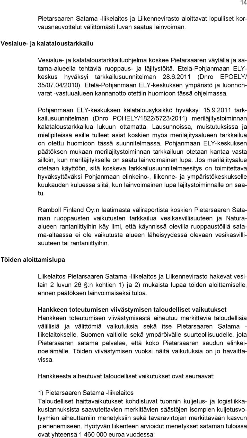 Etelä-Pohjanmaan ELYkeskus hyväksyi tarkkailusuunnitelman 28.6.2011 (Dnro EPOELY/ 35/07.04/2010).