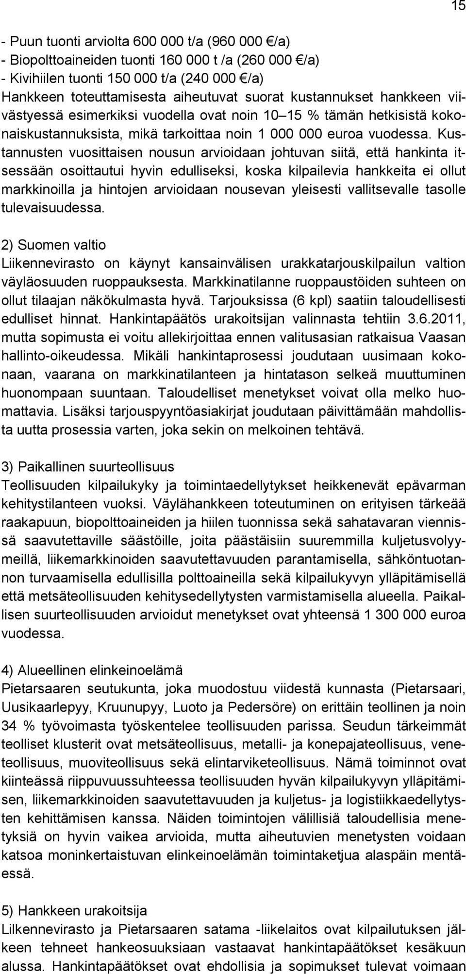 Kustannusten vuosittaisen nousun arvioidaan johtuvan siitä, että hankinta itsessään osoittautui hyvin edulliseksi, koska kilpailevia hankkeita ei ollut markkinoilla ja hintojen arvioidaan nousevan