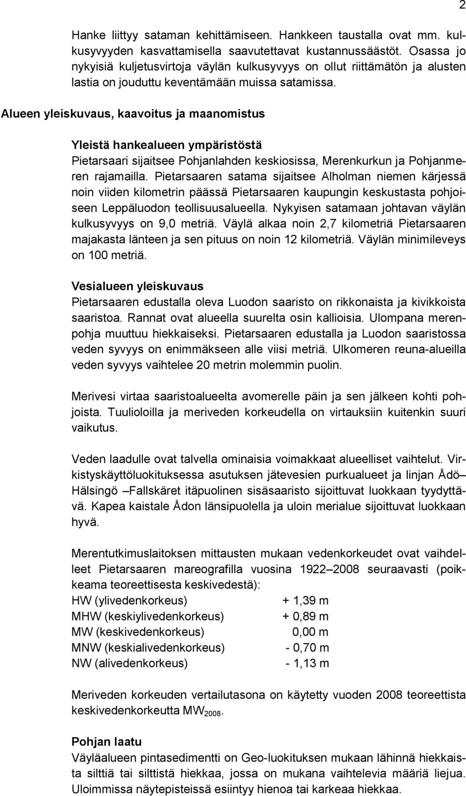 Alueen yleiskuvaus, kaavoitus ja maanomistus Yleistä hankealueen ympäristöstä Pietarsaari sijaitsee Pohjanlahden keskiosissa, Merenkurkun ja Pohjanmeren rajamailla.