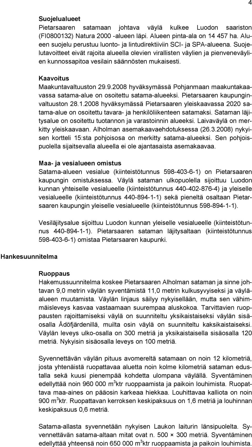 Suojelutavoitteet eivät rajoita alueella olevien virallisten väylien ja pienveneväylien kunnossapitoa vesilain säännösten mukaisesti. Kaavoitus Maakuntavaltuuston 29.