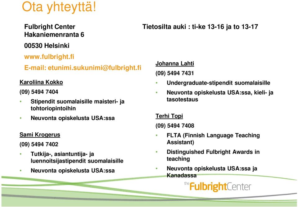 asiantuntija- ja luennoitsijastipendit suomalaisille Neuvonta opiskelusta USA:ssa Johanna Lahti (09) 5494 7431 Undergraduate-stipendit suomalaisille Neuvonta