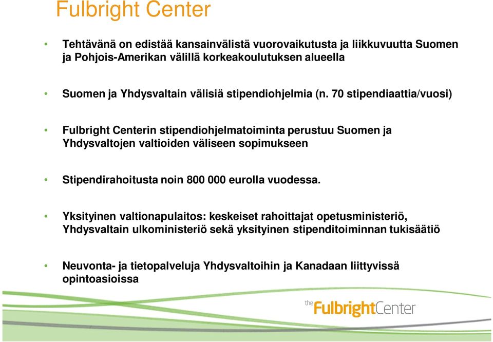 70 stipendiaattia/vuosi) Fulbright Centerin stipendiohjelmatoiminta perustuu Suomen ja Yhdysvaltojen valtioiden väliseen sopimukseen Stipendirahoitusta