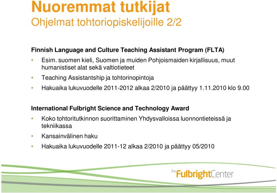 tohtorinopintoja Hakuaika lukuvuodelle 2011-2012 alkaa 2/2010 ja päättyy 1.11.2010 klo 9.