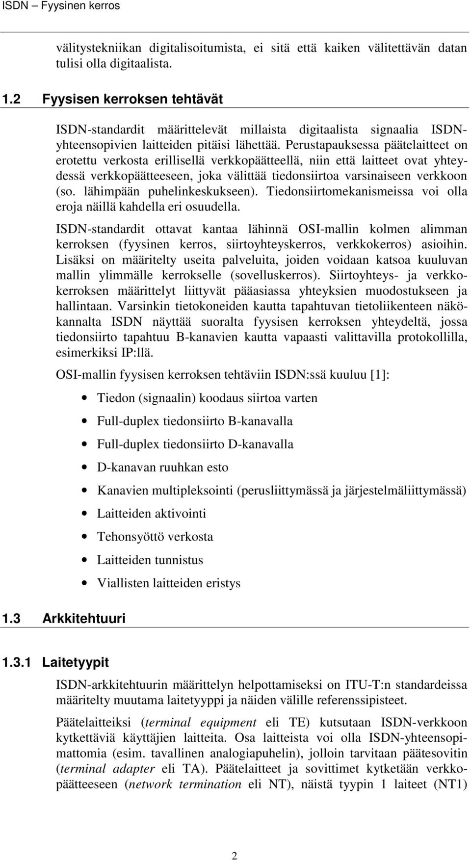 Perustapauksessa päätelaitteet on erotettu verkosta erillisellä verkkopäätteellä, niin että laitteet ovat yhteydessä verkkopäätteeseen, joka välittää tiedonsiirtoa varsinaiseen verkkoon (so.