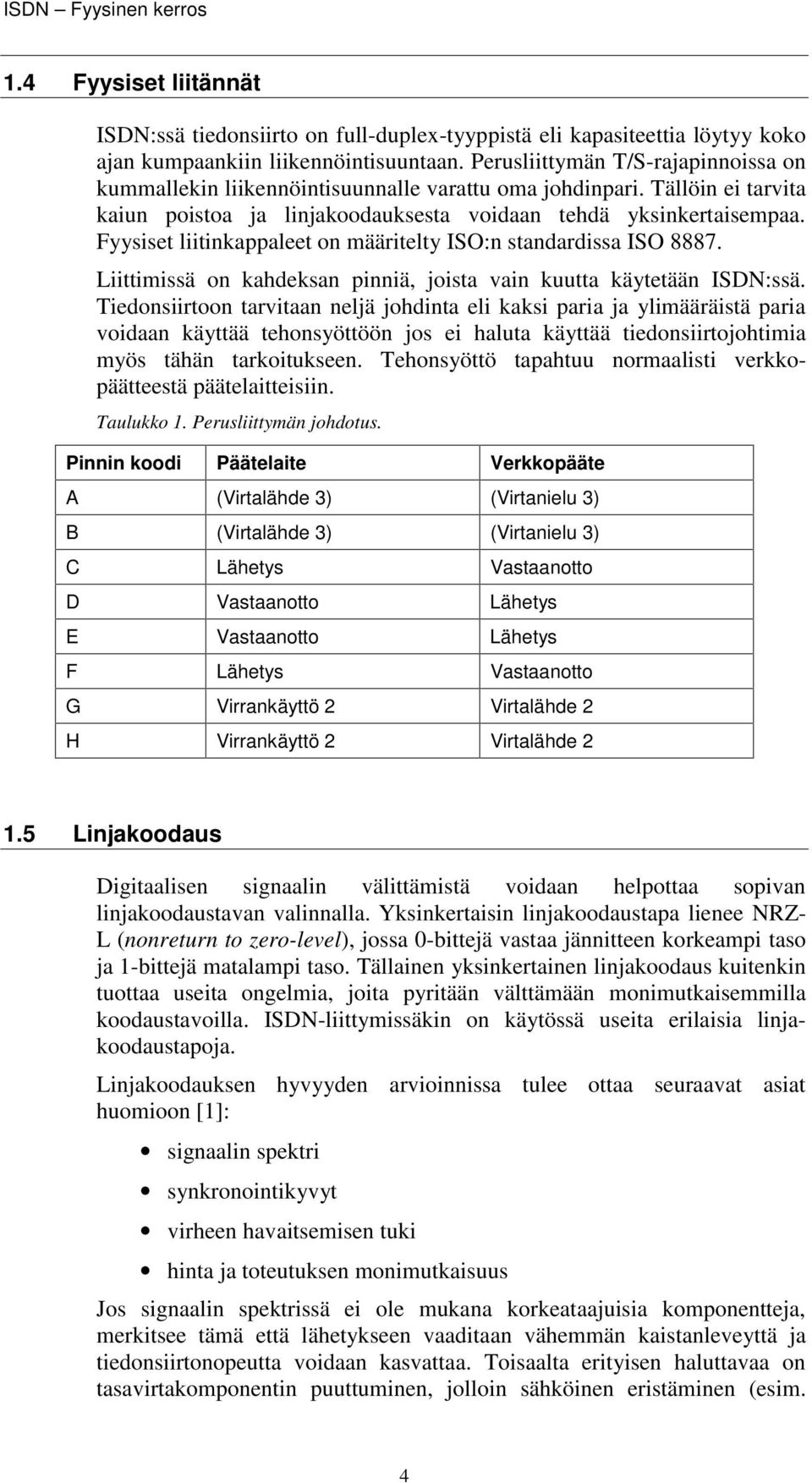 Fyysiset liitinkappaleet on määritelty ISO:n standardissa ISO 8887. Liittimissä on kahdeksan pinniä, joista vain kuutta käytetään ISDN:ssä.