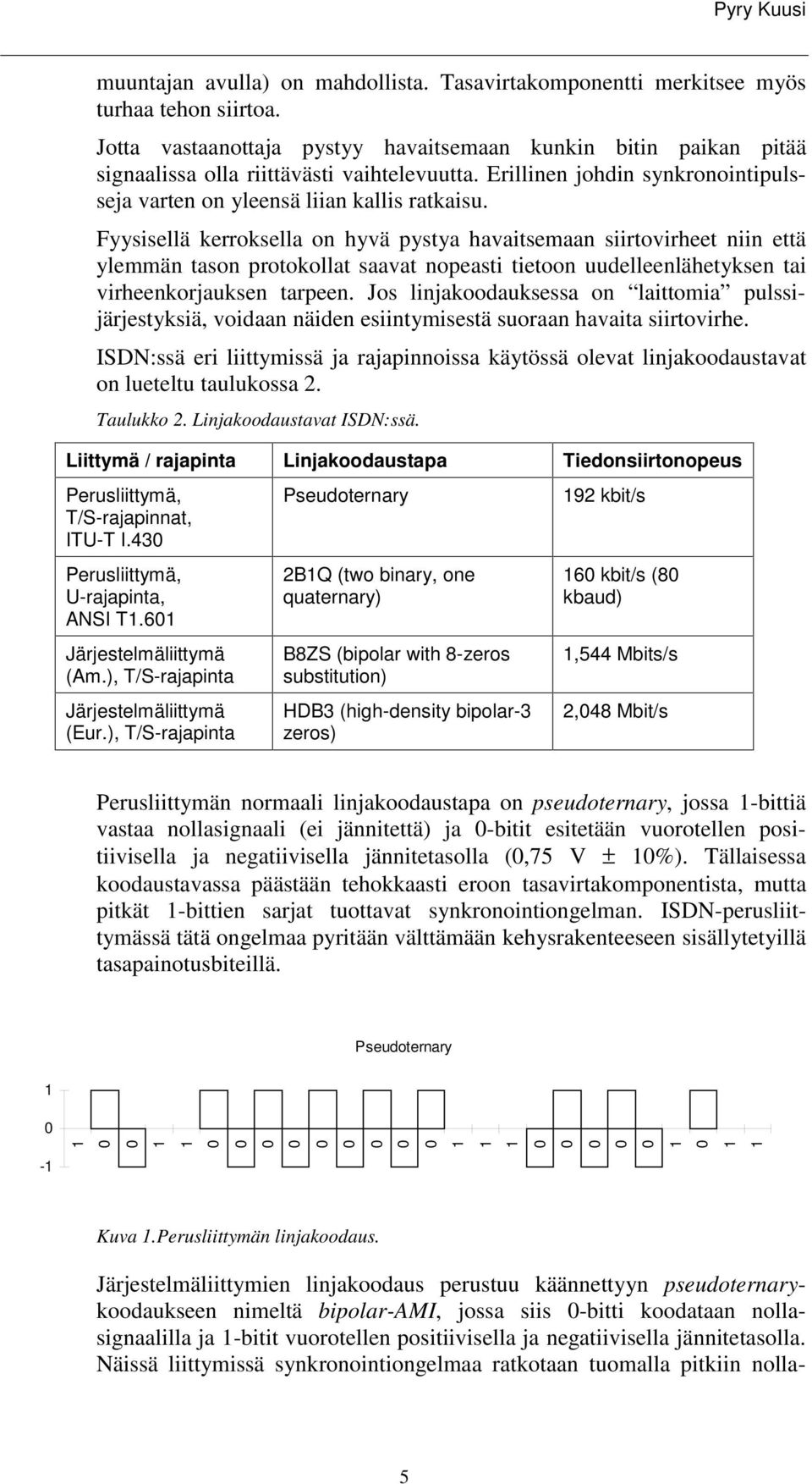 Fyysisellä kerroksella on hyvä pystya havaitsemaan siirtovirheet niin että ylemmän tason protokollat saavat nopeasti tietoon uudelleenlähetyksen tai virheenkorjauksen tarpeen.