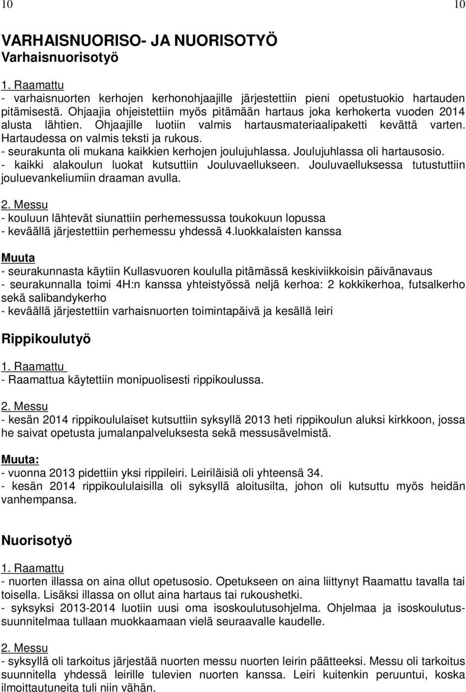 - seurakunta oli mukana kaikkien kerhojen joulujuhlassa. Joulujuhlassa oli hartausosio. - kaikki alakoulun luokat kutsuttiin Jouluvaellukseen.