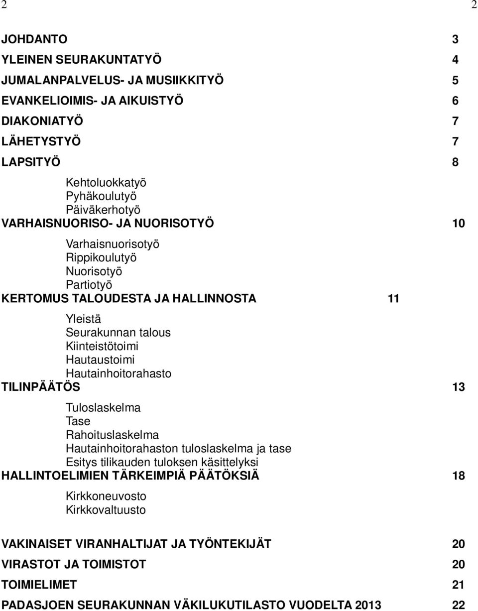 Hautaustoimi Hautainhoitorahasto TILINPÄÄTÖS 13 Tuloslaskelma Tase Rahoituslaskelma Hautainhoitorahaston tuloslaskelma ja tase Esitys tilikauden tuloksen käsittelyksi