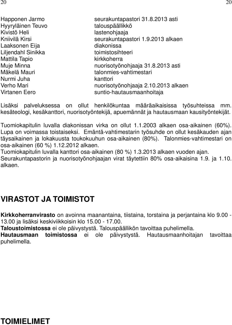 2013 asti talonmies-vahtimestari kanttori nuorisotyönohjaaja 2.10.2013 alkaen suntio-hautausmaanhoitaja Lisäksi palveluksessa on ollut henkilökuntaa määräaikaisissa työsuhteissa mm.