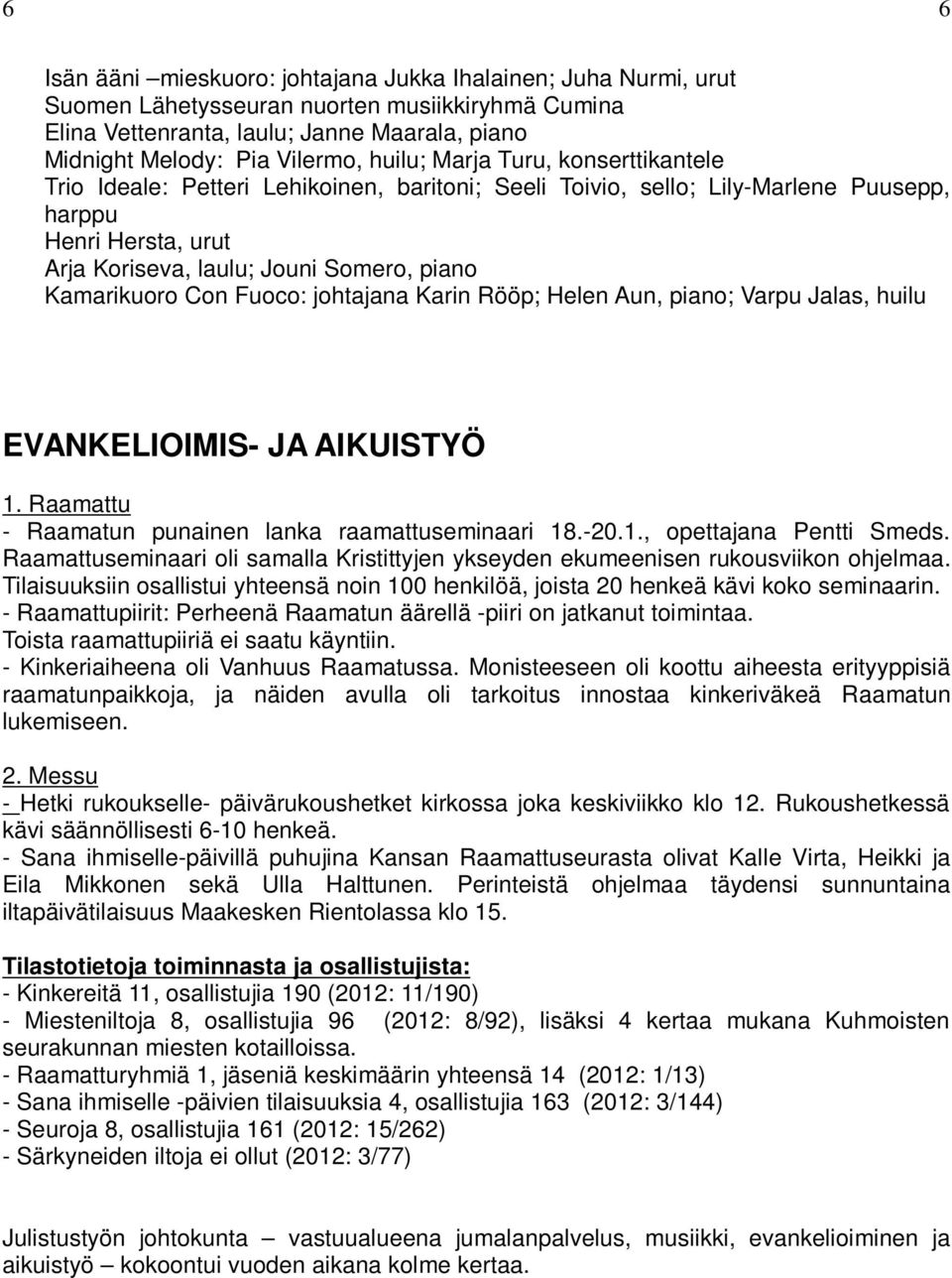 Kamarikuoro Con Fuoco: johtajana Karin Rööp; Helen Aun, piano; Varpu Jalas, huilu EVANKELIOIMIS- JA AIKUISTYÖ 1. Raamattu - Raamatun punainen lanka raamattuseminaari 18.-20.1., opettajana Pentti Smeds.