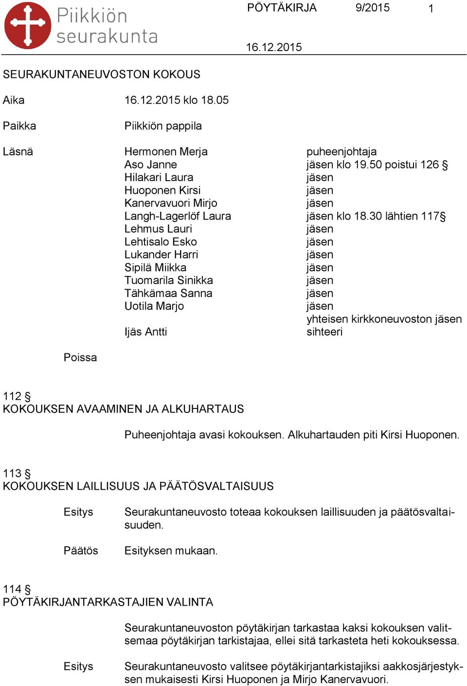 30 lähtien 117 Lehmus Lauri Lehtisalo Esko Lukander Harri Sipilä Miikka Tuomarila Sinikka Tähkämaa Sanna Uotila Marjo yhteisen kirkkoneuvoston Ijäs Antti sihteeri Poissa 112 KOKOUKSEN AVAAMINEN JA