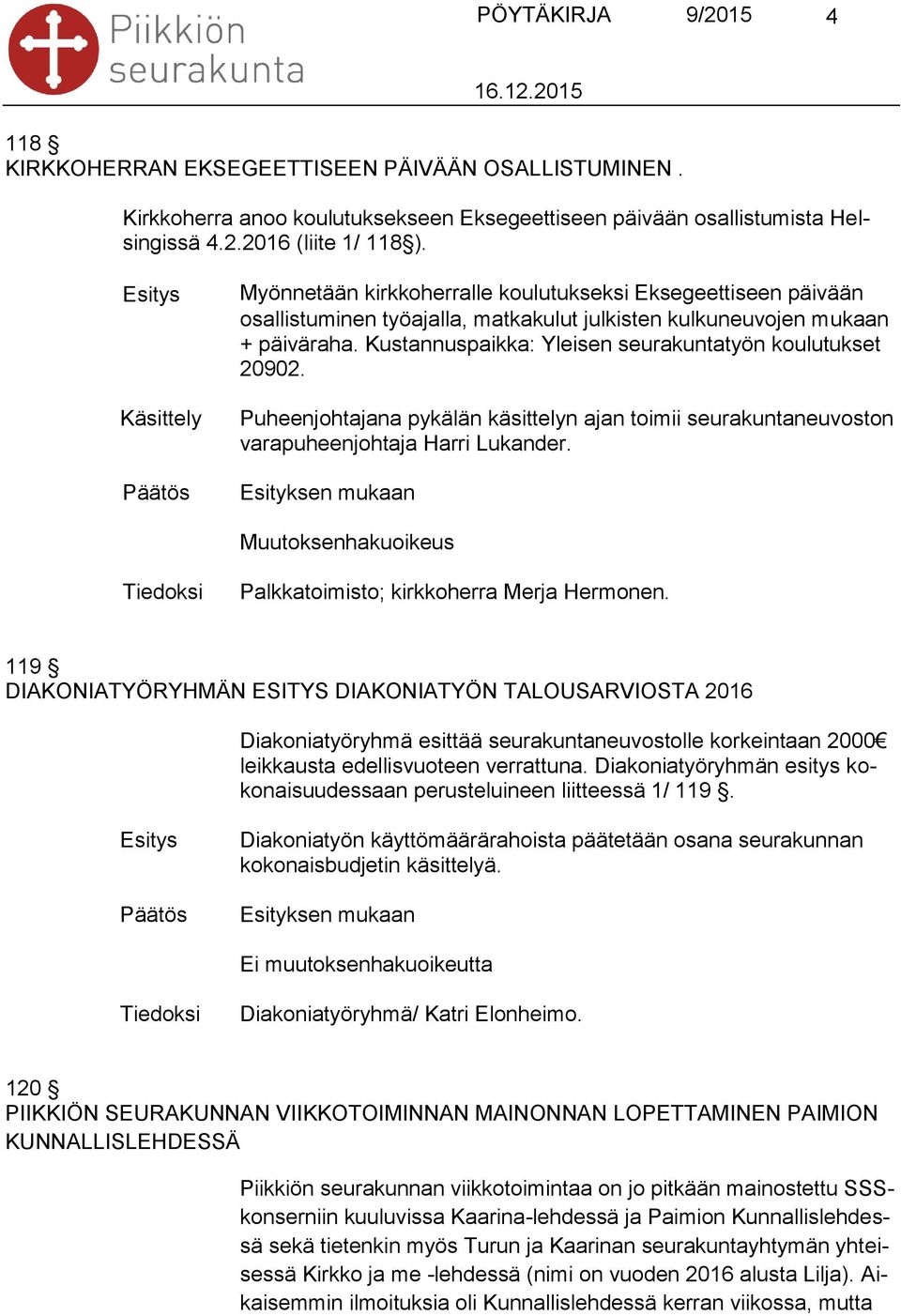 Kustannuspaikka: Yleisen seurakuntatyön koulutukset 20902. Puheenjohtajana pykälän käsittelyn ajan toimii seurakuntaneuvoston varapuheenjohtaja Harri Lukander.