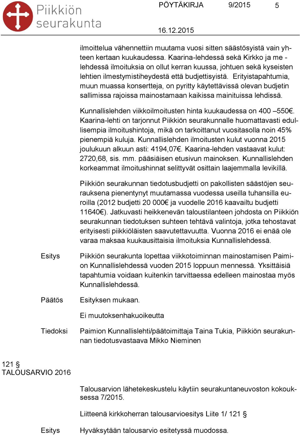 Erityistapahtumia, muun muassa konsertteja, on pyritty käytettävissä olevan budjetin sallimissa rajoissa mainostamaan kaikissa mainituissa lehdissä.