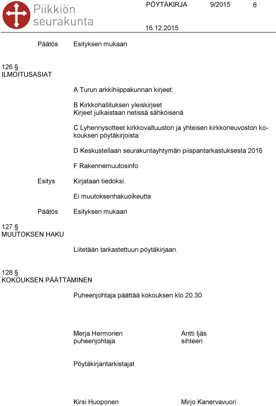 F Rakennemuutosinfo Kirjataan tiedoksi. Ei muutoksenhakuoikeutta 127 MUUTOKSEN HAKU Liitetään tarkastettuun pöytäkirjaan.