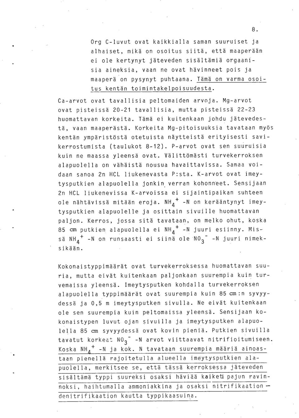 Tämä ei kuitenkaan johdu jätevedestä, vaan maaperästä. Korkeita Mg-pitoisuuksia tavataan myös kentän ympäristöstä otetuista näytteistä erityisesti savikerrostumista (taulukot 8-12).