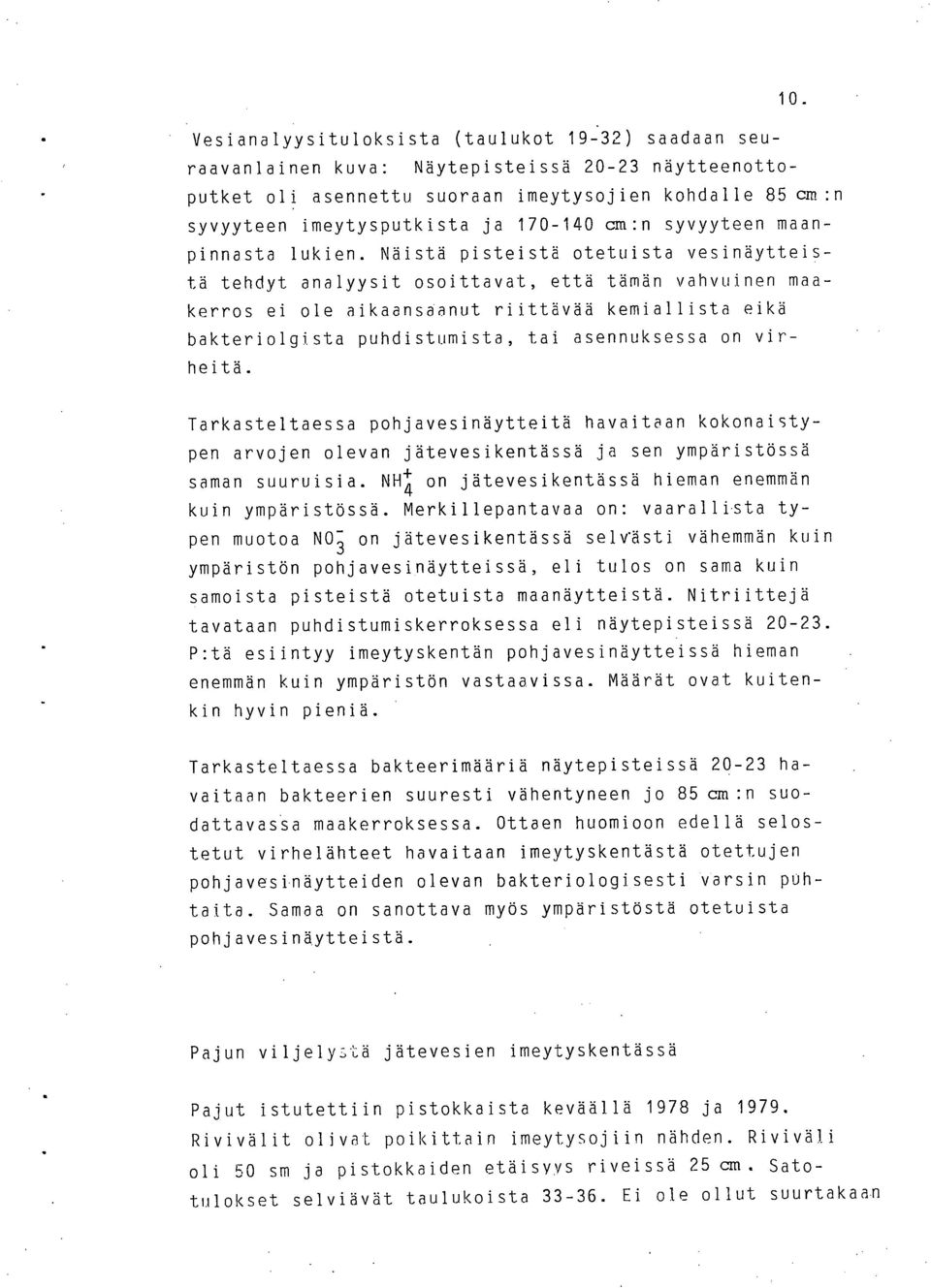 Näistä pisteistä otetuista vesinäytteistä tehdyt analyysit osoittavat, että tämän vahvuinen maakerros ei ole aikaansaanut riittävää kemiallista eikä bakteriolgista puhdistumista, tai asennuksessa on