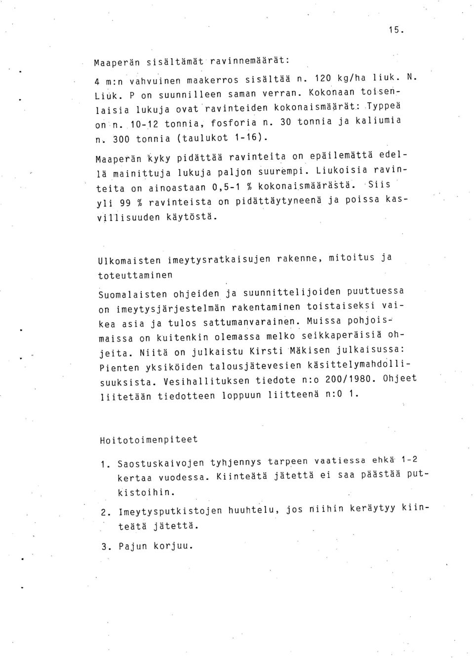 Liukoisia ravinteita on ainoastaan,5-1 % kokonai.smäärästä. Siis yli 99 % ravinteista on pidättäytyneenä ja poissa kas- villisuuden käytöstä.