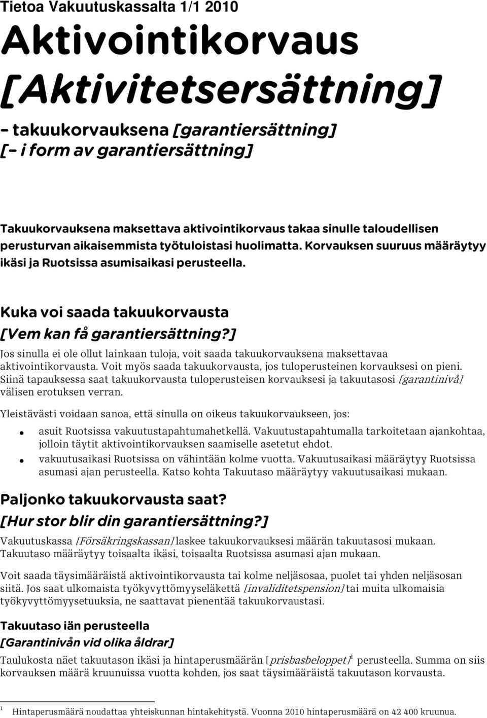 Kuka voi saada takuukorvausta [Vem kan få garantiersättning?] Jos sinulla ei ole ollut lainkaan tuloja, voit saada takuukorvauksena maksettavaa aktivointikorvausta.