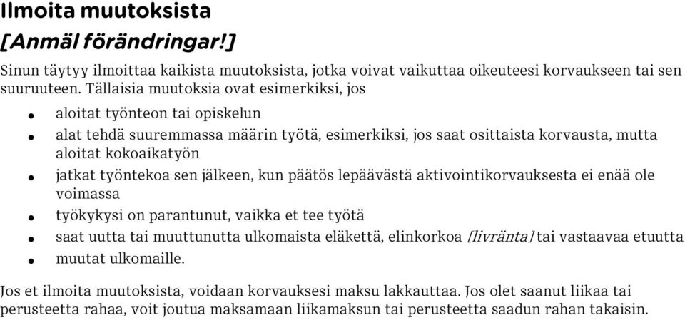 työntekoa sen jälkeen, kun päätös lepäävästä aktivointikorvauksesta ei enää ole voimassa työkykysi on parantunut, vaikka et tee työtä saat uutta tai muuttunutta ulkomaista eläkettä, elinkorkoa