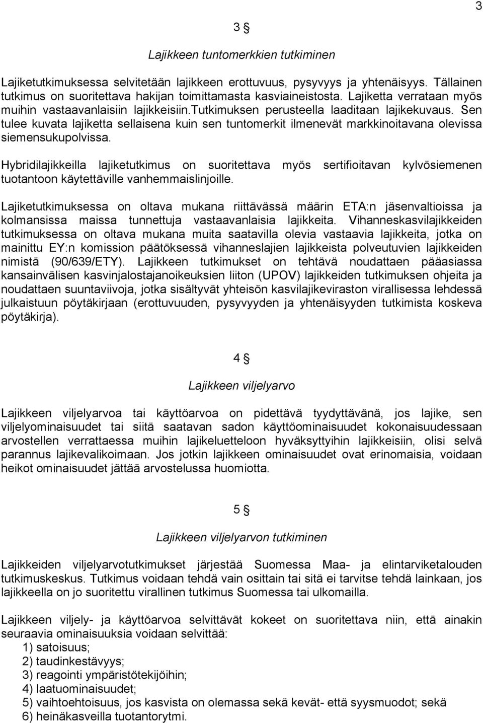 Sen tulee kuvata lajiketta sellaisena kuin sen tuntomerkit ilmenevät markkinoitavana olevissa siemensukupolvissa.