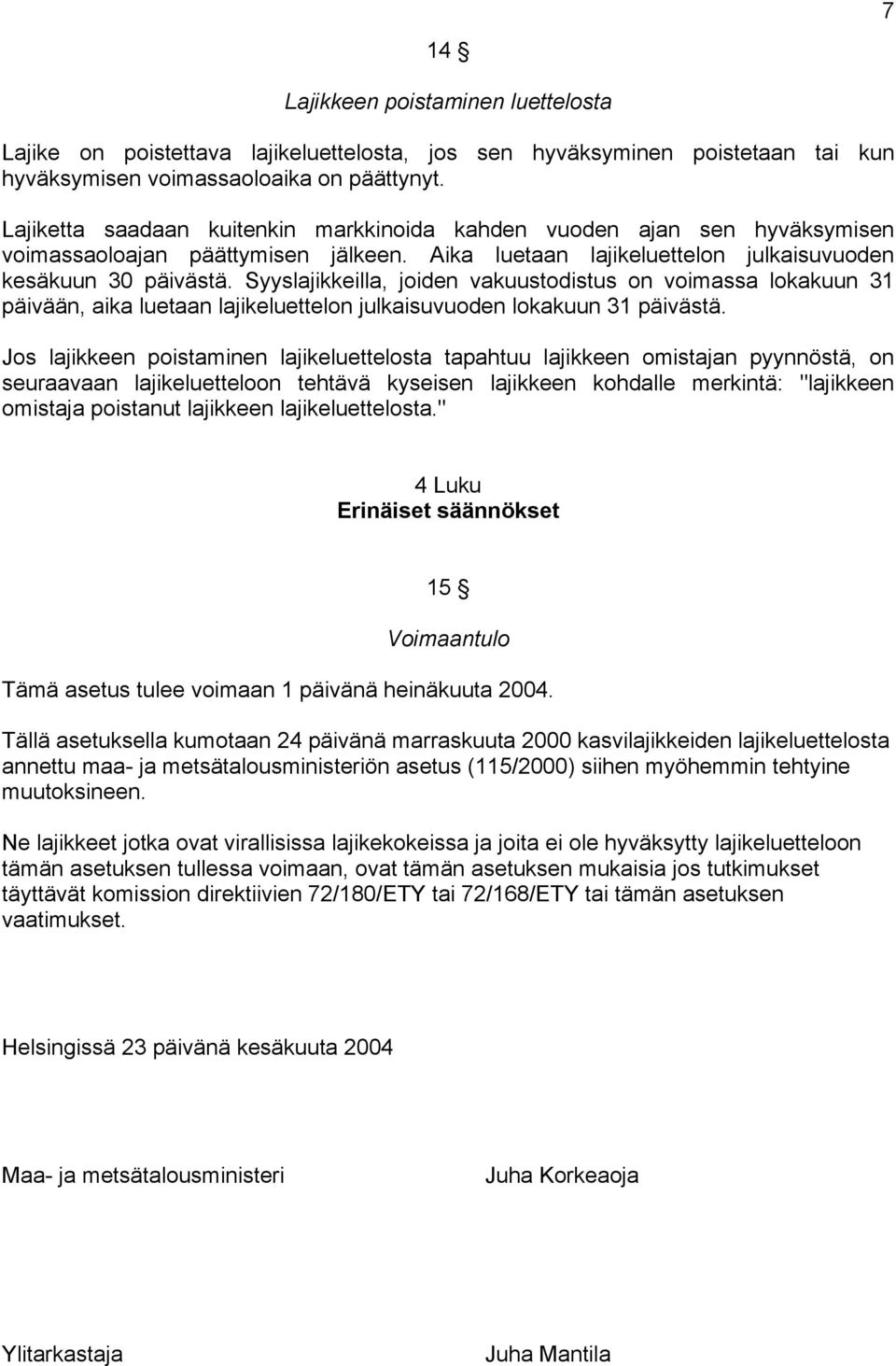 Syyslajikkeilla, joiden vakuustodistus on voimassa lokakuun 31 päivään, aika luetaan lajikeluettelon julkaisuvuoden lokakuun 31 päivästä.