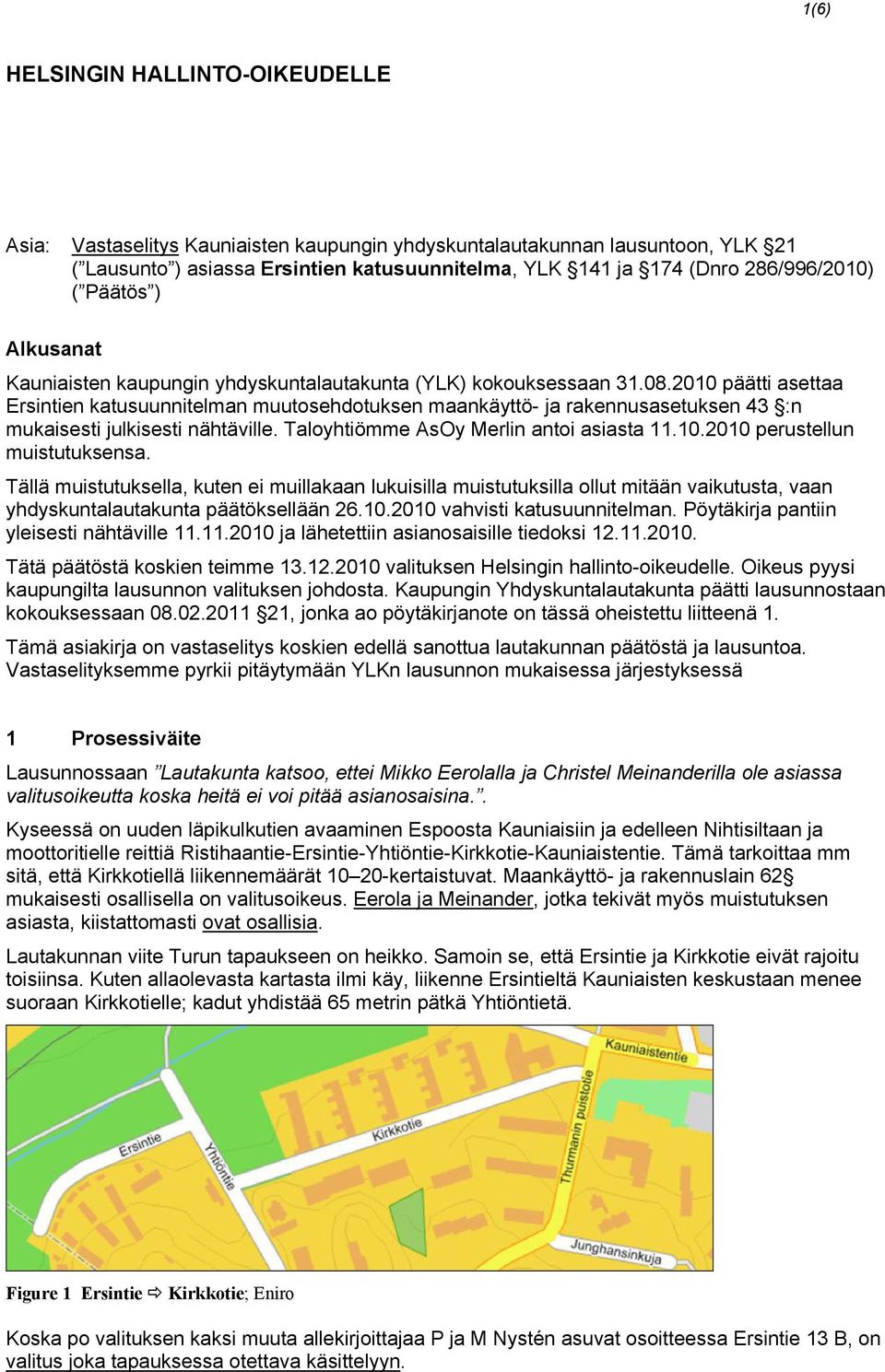 2010 päätti asettaa rsintien katusuunnitelman muutosehdotuksen maankäyttö- ja rakennusasetuksen 43 :n mukaisesti julkisesti nähtäville. Taloyhtiömme AsOy Merlin antoi asiasta 11.10.2010 perustellun muistutuksensa.