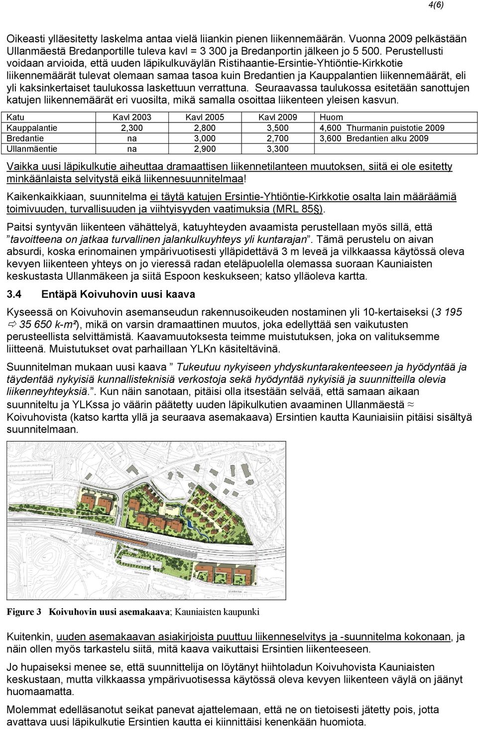 kaksinkertaiset taulukossa laskettuun verrattuna. Seuraavassa taulukossa esitetään sanottujen katujen liikennemäärät eri vuosilta, mikä samalla osoittaa liikenteen yleisen kasvun.