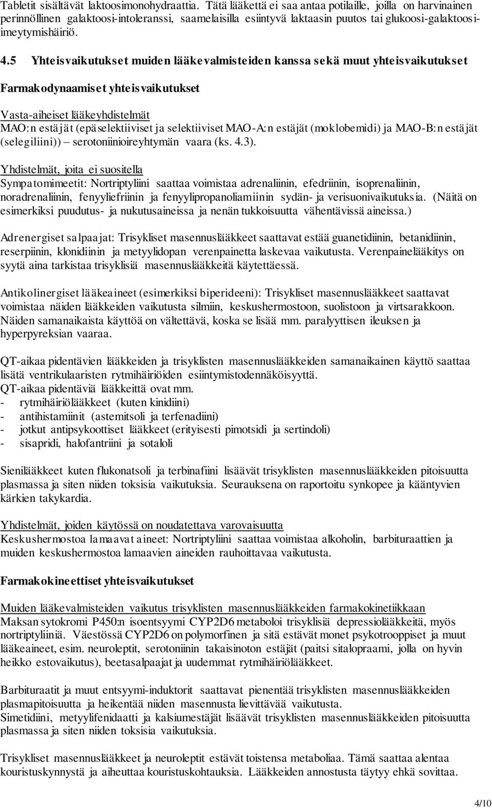 5 Yhteisvaikutukset muiden lääkevalmisteiden kanssa sekä muut yhteisvaikutukset Farmakodynaamiset yhteisvaikutukset Vasta-aiheiset lääkeyhdistelmät MAO:n estäjät (epäselektiiviset ja selektiiviset