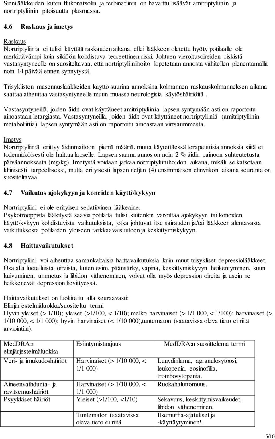 Johtuen vieroitusoireiden riskistä vastasyntyneelle on suositeltavaa, että nortriptyliinihoito lopetetaan annosta vähitellen pienentämällä noin 14 päivää ennen synnytystä.