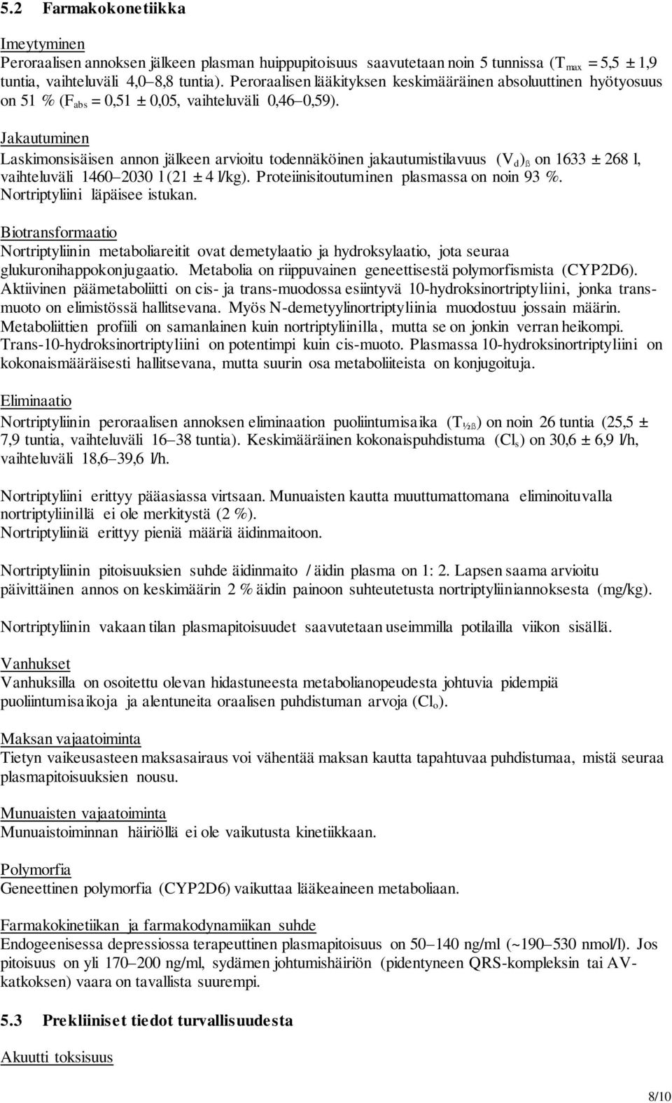 Jakautuminen Laskimonsisäisen annon jälkeen arvioitu todennäköinen jakautumistilavuus (V d ) ß on 1633 ± 268 l, vaihteluväli 1460 2030 l (21 ± 4 l/kg). Proteiinisitoutuminen plasmassa on noin 93 %.