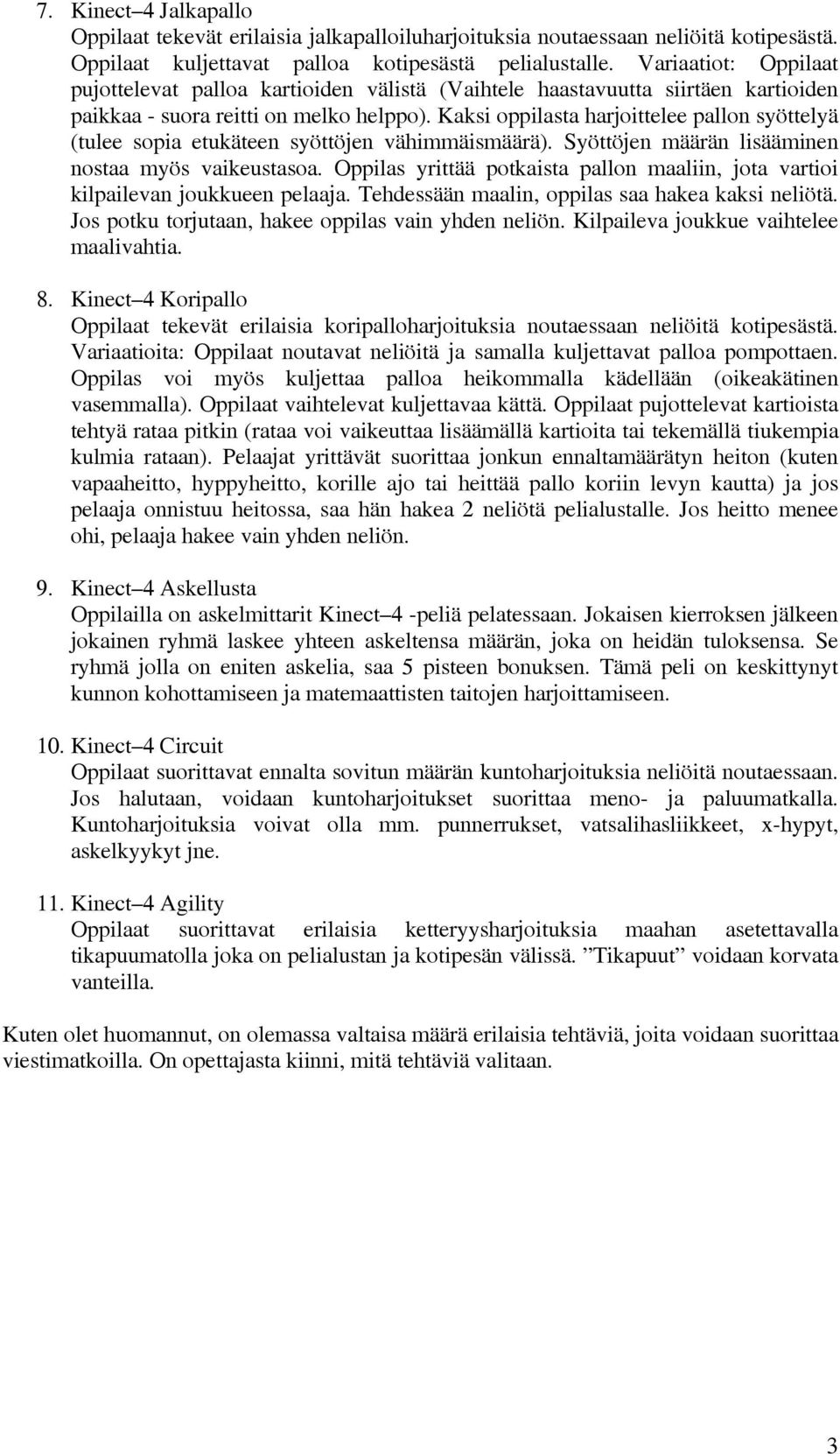 Kaksi oppilasta harjoittelee pallon syöttelyä (tulee sopia etukäteen syöttöjen vähimmäismäärä). Syöttöjen määrän lisääminen nostaa myös vaikeustasoa.