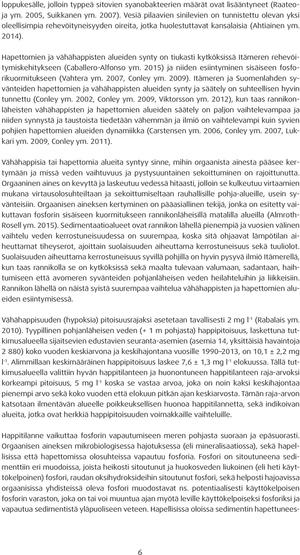 Hapettomien ja vähähappisten alueiden synty on tiukasti kytköksissä Itämeren rehevöitymiskehitykseen (Caballero-Alfonso ym. 2015) ja niiden esiintyminen sisäiseen fosforikuormitukseen (Vahtera ym.