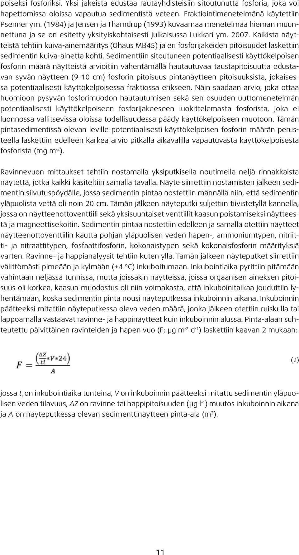 Kaikista näytteistä tehtiin kuiva-ainemääritys (Ohaus MB45) ja eri fosforijakeiden pitoisuudet laskettiin sedimentin kuiva-ainetta kohti.