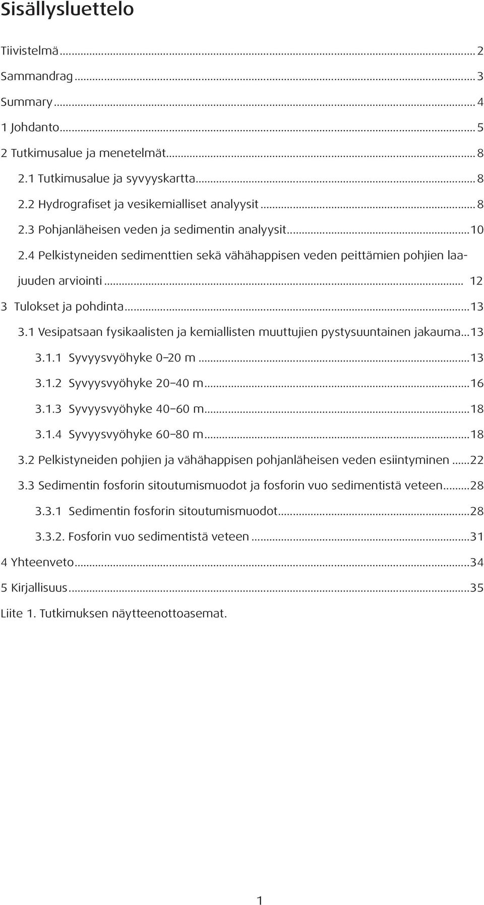 1 Vesipatsaan fysikaalisten ja kemiallisten muuttujien pystysuuntainen jakauma...13 3.1.1 Syvyysvyöhyke 0 20 m...13 3.1.2 Syvyysvyöhyke 20 40 m...16 3.1.3 Syvyysvyöhyke 40 60 m...18 3.1.4 Syvyysvyöhyke 60 80 m.