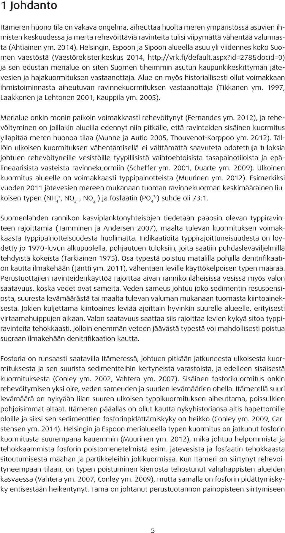 id=278&docid=0) ja sen edustan merialue on siten Suomen tiheimmin asutun kaupunkikeskittymän jätevesien ja hajakuormituksen vastaanottaja.
