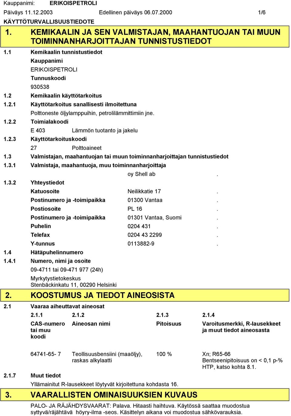 1.2.2 Toimialakoodi E 403 Lämmön tuotanto ja jakelu 1.2.3 Käyttötarkoituskoodi 27 Polttoaineet 1.3 Valmistajan, maahantuojan tai muun toiminnanharjoittajan tunnistustiedot 1.3.1 Valmistaja, maahantuoja, muu toiminnanharjoittaja oy Shell ab.