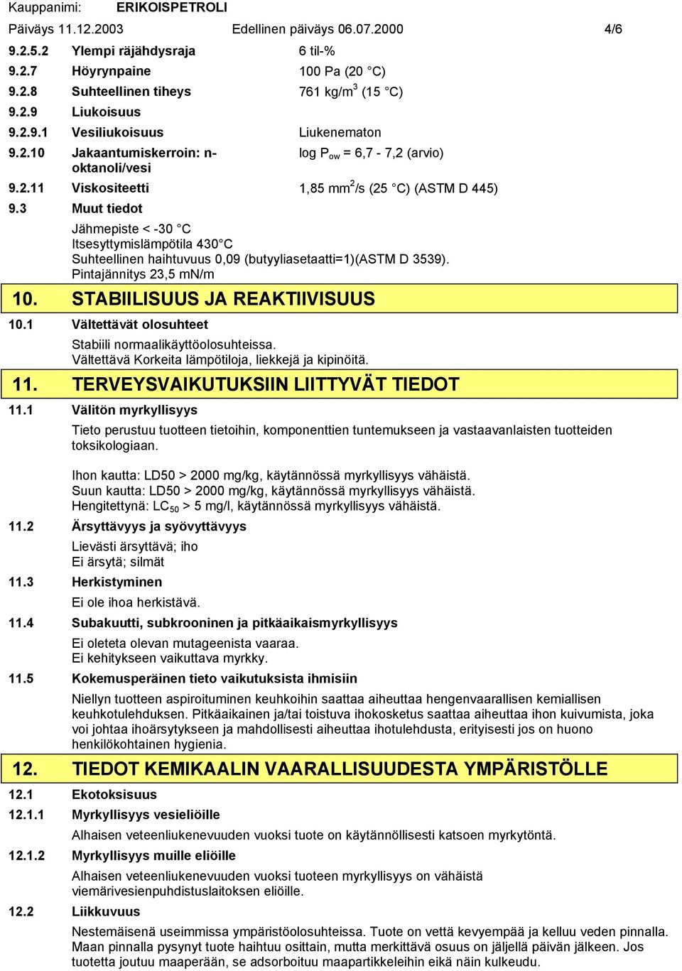 3 Muut tiedot Jähmepiste < -30 C Itsesyttymislämpötila 430 C Suhteellinen haihtuvuus 0,09 (butyyliasetaatti=1)(astm D 3539). Pintajännitys 23,5 mn/m 10. STABIILISUUS JA REAKTIIVISUUS 10.