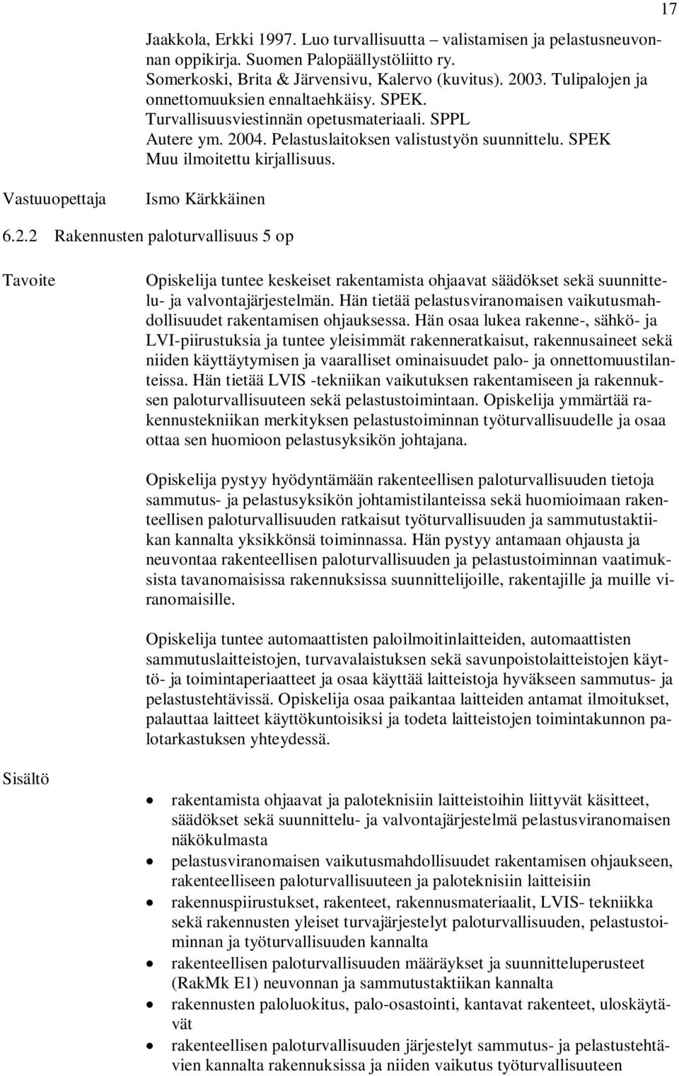 17 Ismo Kärkkäinen 6.2.2 Rakennusten paloturvallisuus 5 op Tavoite Opiskelija tuntee keskeiset rakentamista ohjaavat säädökset sekä suunnittelu- ja valvontajärjestelmän.