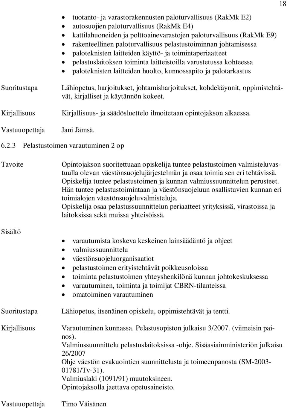 huolto, kunnossapito ja palotarkastus 18 Lähiopetus, harjoitukset, johtamisharjoitukset, kohdekäynnit, oppimistehtävät, kirjalliset ja käytännön kokeet.