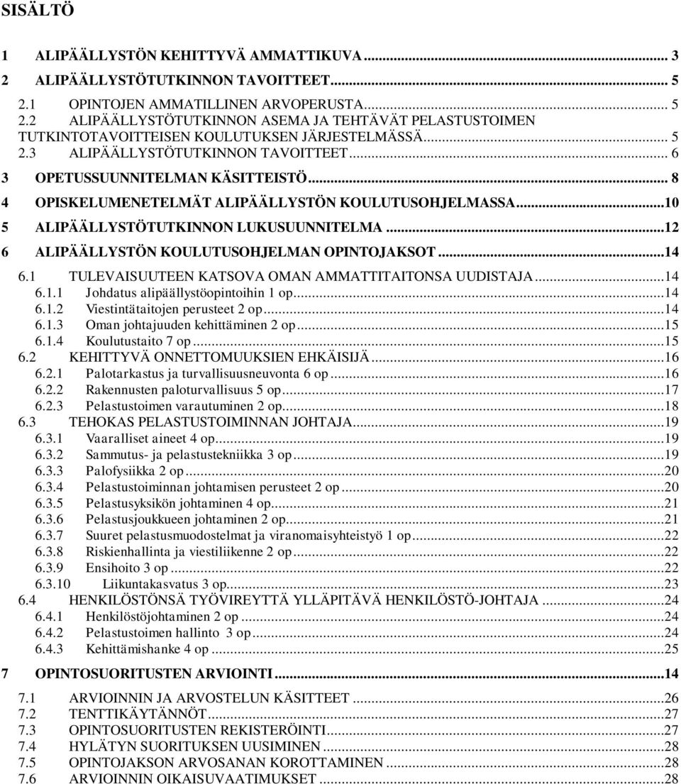 ..12 6 ALIPÄÄLLYSTÖN KOULUTUSOHJELMAN OPINTOJAKSOT...14 6.1 TULEVAISUUTEEN KATSOVA OMAN AMMATTITAITONSA UUDISTAJA...14 6.1.1 Johdatus alipäällystöopintoihin 1 op...14 6.1.2 Viestintätaitojen perusteet 2 op.