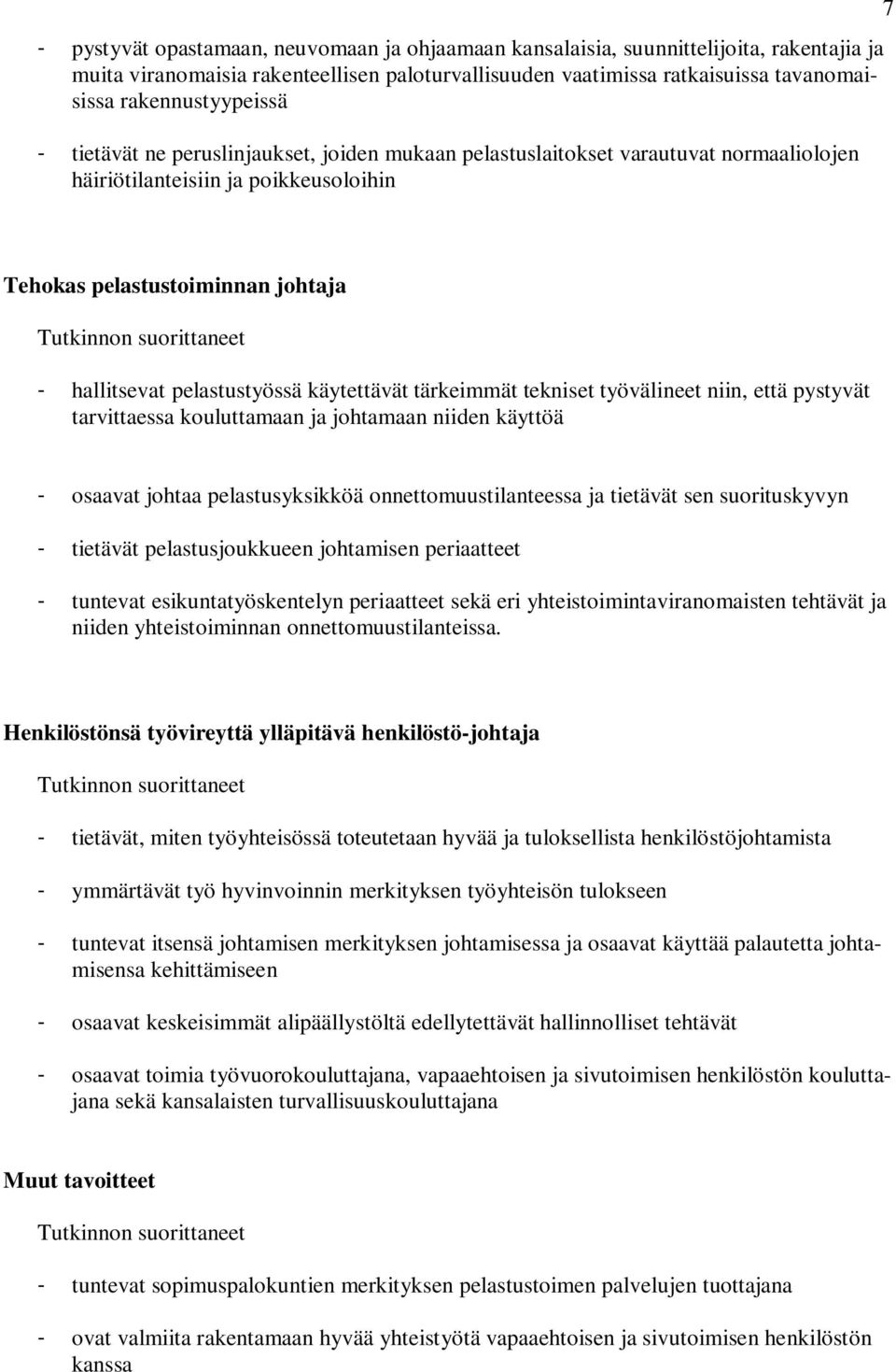 suorittaneet - hallitsevat pelastustyössä käytettävät tärkeimmät tekniset työvälineet niin, että pystyvät tarvittaessa kouluttamaan ja johtamaan niiden käyttöä - osaavat johtaa pelastusyksikköä