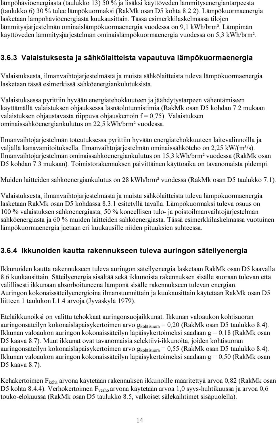 Lämpimän käyttöveden lämmitysjärjestelmän ominaislämpökuormaenergia vuodessa on 5,3 kwh/brm². 3.6.