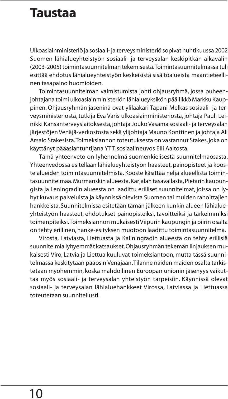 Toimintasuunnitelman valmistumista johti ohjausryhmä, jossa puheenjohtajana toimi ulkoasiainministeriön lähialueyksikön päällikkö Markku Kauppinen.