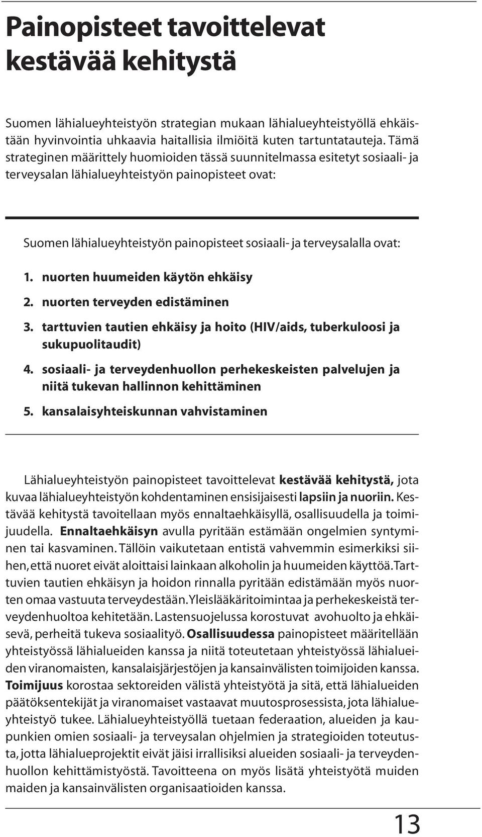 ovat: 1. nuorten huumeiden käytön ehkäisy 2. nuorten terveyden edistäminen 3. tarttuvien tautien ehkäisy ja hoito (HIV/aids, tuberkuloosi ja sukupuolitaudit) 4.