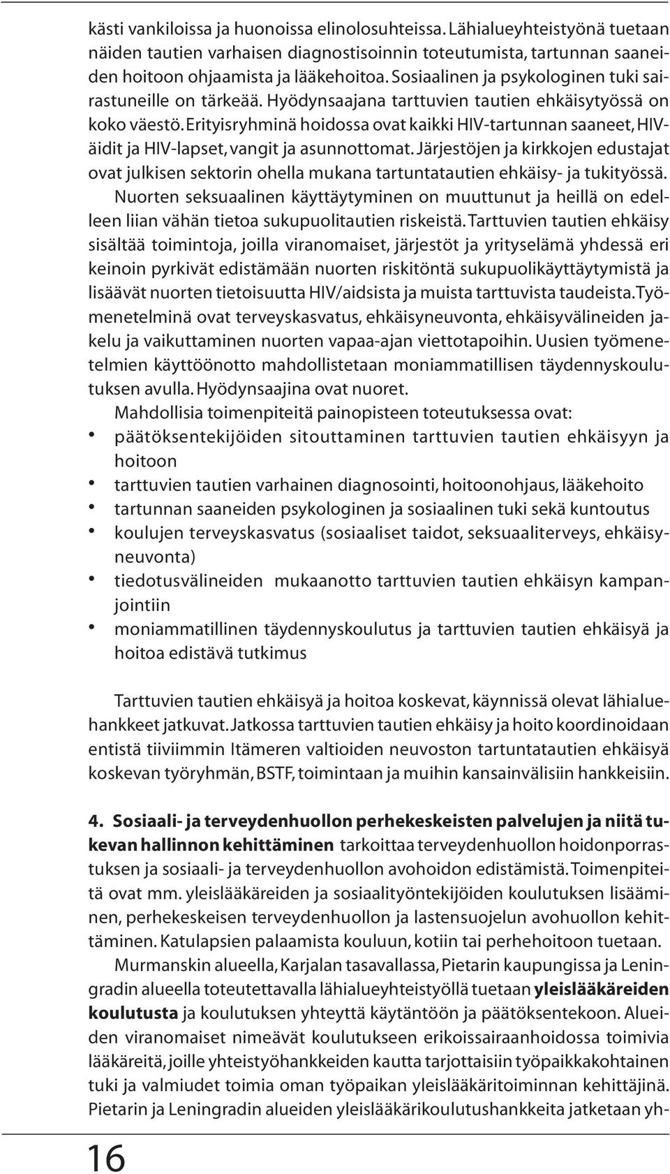 Erityisryhminä hoidossa ovat kaikki HIV-tartunnan saaneet, HIVäidit ja HIV-lapset, vangit ja asunnottomat.